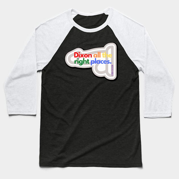 Dixon all the right places (Rainbow) Baseball T-Shirt by Finn Dixon